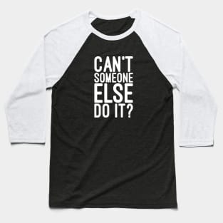 Can't Someone Else Do It - Funny Sayings Baseball T-Shirt